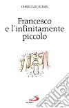 Francesco e l'infinitamente piccolo libro di Bobin Christian