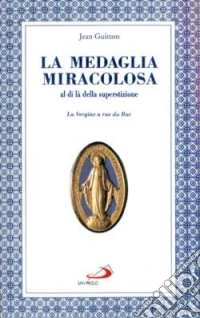 La medaglia miracolosa al di là della superstizione. La Vergine a rue du Bac libro