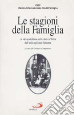 Le stagioni della famiglia. La vita quotidiana nella storia d'Italia dall'unità agli anni '70 libro