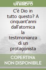 C'è Dio in tutto questo? A cinquant'anni dall'atomica la testimonianza di un protagonista