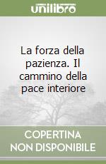 La forza della pazienza. Il cammino della pace interiore libro