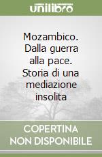 Mozambico. Dalla guerra alla pace. Storia di una mediazione insolita libro