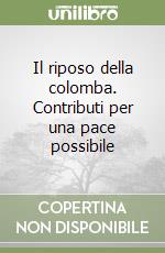 Il riposo della colomba. Contributi per una pace possibile libro