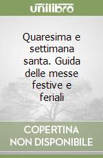 Quaresima e settimana santa. Guida delle messe festive e feriali