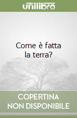 Come è fatta la terra? libro