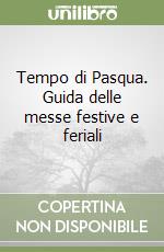 Tempo di Pasqua. Guida delle messe festive e feriali