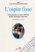 L'ospite fisso. Televisione e mass media nelle famiglie libro