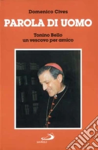 Parola di uomo. Tonino Bello un vescovo per amico libro