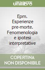 Epm. Esperienze pre-morte. Fenomenologia e ipotesi interpretative libro