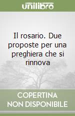 Il rosario. Due proposte per una preghiera che si rinnova libro