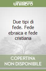 Due tipi di fede. Fede ebraica e fede cristiana libro