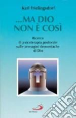 Ma Dio non è così. Ricerca di psicoterapia pastorale sulle immagini demoniache di Dio libro