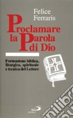 Proclamare la parola di Dio. Formazione biblica, liturgica, spirituale e tecnica del lettore