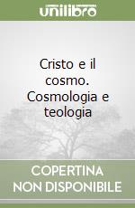 Cristo e il cosmo. Cosmologia e teologia libro