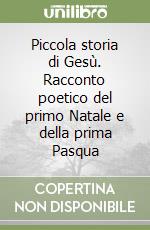 Piccola storia di Gesù. Racconto poetico del primo Natale e della prima Pasqua libro