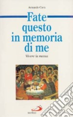 Fate questo in memoria di me. Vivere la messa libro