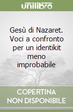 Gesù di Nazaret. Voci a confronto per un identikit meno improbabile libro