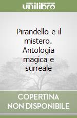 Pirandello e il mistero. Antologia magica e surreale libro