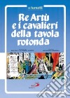 Re Artù e i cavalieri della Tavola rotonda a fumetti libro