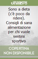 Sono a dieta (c'è poco da ridere). Consigli di sana alimentazione per chi vuole sentirsi sportivo libro