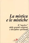 La mistica e le mistiche. Il «Nucleo» delle grandi religioni e discipline spirituali libro