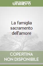 La famiglia sacramento dell'amore