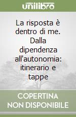 La risposta è dentro di me. Dalla dipendenza all'autonomia: itinerario e tappe libro