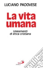 La vita umana. Lineamenti di etica cristiana libro