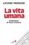 La vita umana. Lineamenti di etica cristiana libro