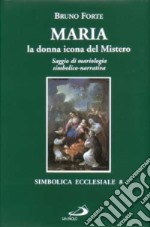 Maria, la donna icona del mistero. Saggio di mariologia simbolico-narrativa libro