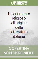 Il sentimento religioso all'origine della letteratura italiana libro