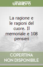 La ragione e le ragioni del cuore. Il memoriale e 108 pensieri libro