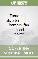 Tante cose divertenti che i bambini fan contenti. Marzo libro