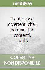 Tante cose divertenti che i bambini fan contenti. Luglio libro