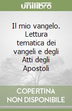 Il mio vangelo. Lettura tematica dei vangeli e degli Atti degli Apostoli libro