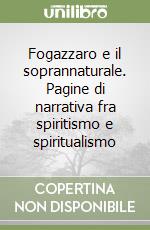 Fogazzaro e il soprannaturale. Pagine di narrativa fra spiritismo e spiritualismo libro