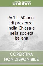 ACLI. 50 anni di presenza nella Chiesa e nella società italiana libro