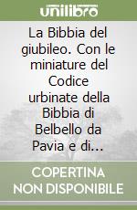 La Bibbia del giubileo. Con le miniature del Codice urbinate della Bibbia di Belbello da Pavia e di alcuni capolavori della Biblioteca Apostolica Vaticana libro