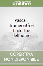 Pascal. Immensità e finitudine dell'uomo libro