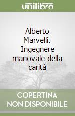 Alberto Marvelli. Ingegnere manovale della carità