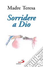 Sorridere a Dio. Esperienze, preghiere, spunti di riflessione libro