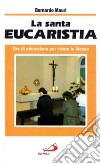 La santa eucaristia. Ore di adorazione per vivere la messa libro