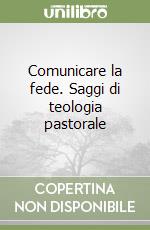 Comunicare la fede. Saggi di teologia pastorale