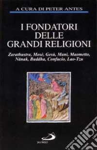 I fondatori delle grandi religioni. Zarathustra, Mosè, Gesù, Mani, Maometto, Nanak, Buddha, Confucio, Lao-Tzu libro