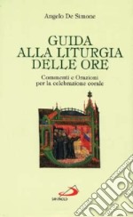 Guida alla liturgia delle ore. Commenti e orazioni per la celebrazione corale libro