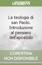 La teologia di san Paolo. Introduzione al pensiero dell'apostolo