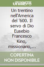 Un trentino nell'America del '600. Il servo di Dio Eusebio Francesco Kino, missionario, esploratore e astronomo