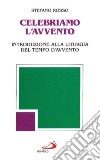 Celebriamo l'Avvento. Introduzione alla liturgia del tempo d'Avvento libro