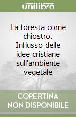 La foresta come chiostro. Influsso delle idee cristiane sull'ambiente vegetale libro