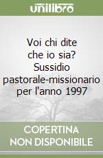 Voi chi dite che io sia? Sussidio pastorale-missionario per l'anno 1997 libro